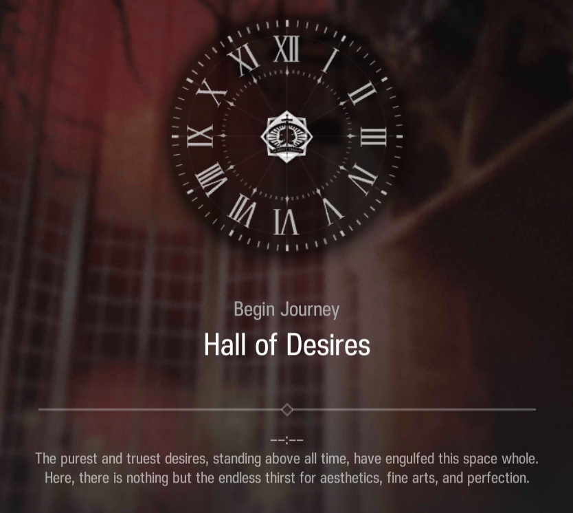 Begin Journey - Hall of Desires. The purest and truest desires, standing above all time, have engulfed this space whole. Here, there is nothing but the endless thirst for aesthetics, fine arts, and perfection.